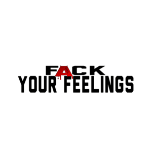 Logo: "F*CK Your Feelings"